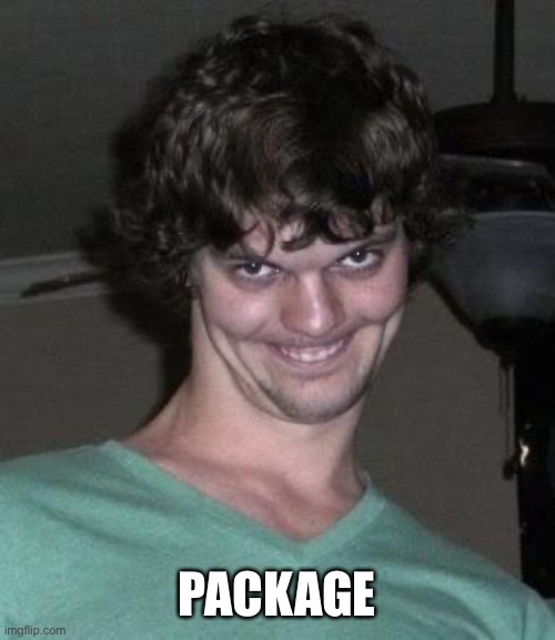 Creepy guy  | PACKAGE | image tagged in creepy guy | made w/ Imgflip meme maker