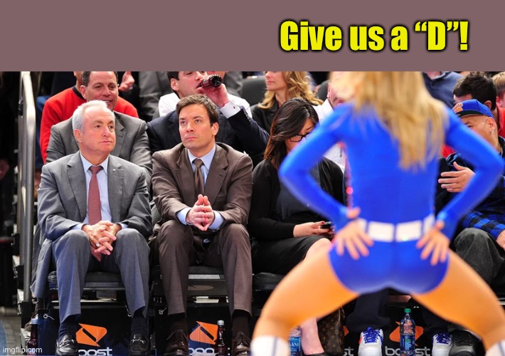 Jimmy Fallon ignores cheerleader | Give us a “D”! | image tagged in jimmy fallon ignores cheerleader | made w/ Imgflip meme maker