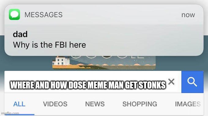 why is the FBI here? | WHERE AND HOW DOSE MEME MAN GET STONKS | image tagged in why is the fbi here,meme man,stonks,memes | made w/ Imgflip meme maker