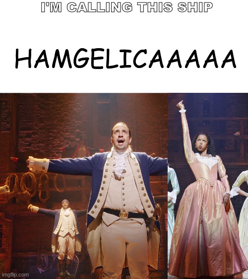 :D like it? | I'M CALLING THIS SHIP; HAMGELICAAAAA | image tagged in hamilton | made w/ Imgflip meme maker