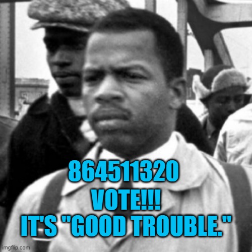 86 (evict) 45 (current president) 11-3-20 | 864511320; VOTE!!!
IT'S "GOOD TROUBLE." | image tagged in politics | made w/ Imgflip meme maker