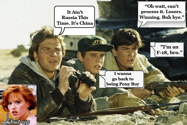 Red Breakfast Dawn Club | “Oh wait, can’t process it. Losers. Winning. Buh bye.”; It Ain't Russia This Time. It's China; "I’m an F-18, bro.”; I wanna go back to being Pony Boy | image tagged in red dawn - patrick swayze | made w/ Imgflip meme maker