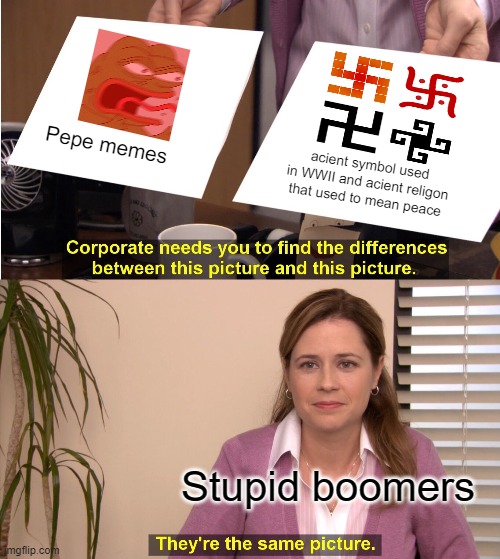 Boomers be like pepe is a hate symbol | Pepe memes; acient symbol used in WWII and acient religon that used to mean peace; Stupid boomers | image tagged in memes,they're the same picture | made w/ Imgflip meme maker