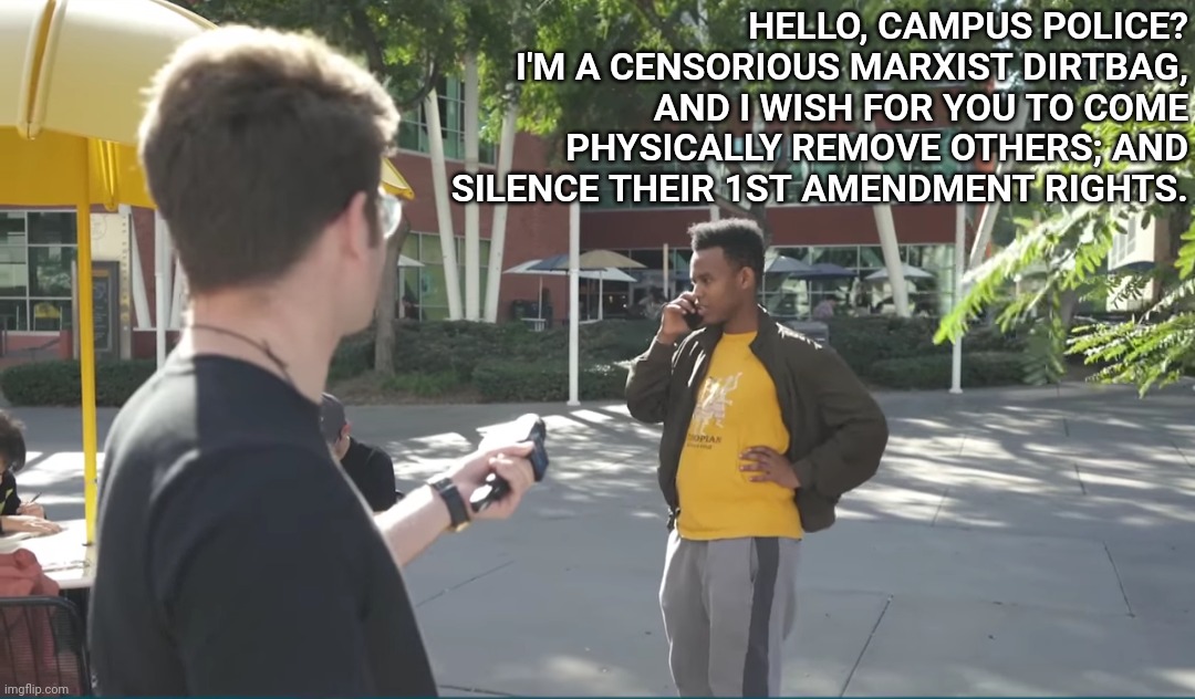 Commie Karen | HELLO, CAMPUS POLICE? I'M A CENSORIOUS MARXIST DIRTBAG, AND I WISH FOR YOU TO COME PHYSICALLY REMOVE OTHERS; AND SILENCE THEIR 1ST AMENDMENT RIGHTS. | image tagged in commie karen | made w/ Imgflip meme maker