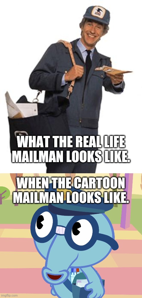 Mailman (Real Life vs. Cartoon) | WHAT THE REAL LIFE MAILMAN LOOKS LIKE. WHEN THE CARTOON MAILMAN LOOKS LIKE. | image tagged in mailman,mailman sniffles htf,memes,crossover,new memes,funny | made w/ Imgflip meme maker