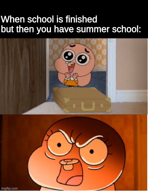 Gumball - Anais False Hope Meme | When school is finished but then you have summer school: | image tagged in gumball - anais false hope meme | made w/ Imgflip meme maker