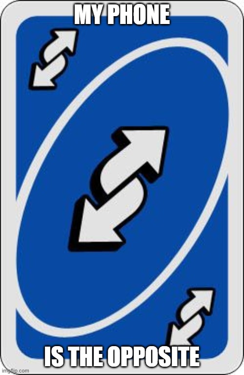 uno reverse card | MY PHONE IS THE OPPOSITE | image tagged in uno reverse card | made w/ Imgflip meme maker