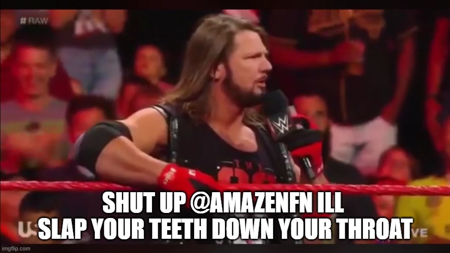 wrestling twitter gets it. | SHUT UP @AMAZENFN ILL  SLAP YOUR TEETH DOWN YOUR THROAT | image tagged in shut up twitter meme | made w/ Imgflip meme maker