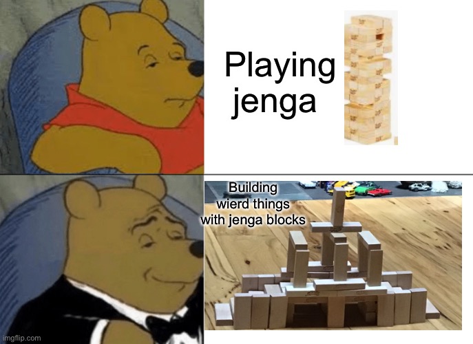 Jenga | Playing jenga; Building wierd things with jenga blocks | image tagged in memes,tuxedo winnie the pooh | made w/ Imgflip meme maker