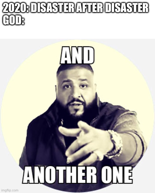 DJ Khaled |  2020: DISASTER AFTER DISASTER
GOD: | image tagged in 2020,memes,coronavirus,apocalypse,disaster,dj khaled | made w/ Imgflip meme maker