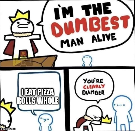 Dumbest Man Alive Blank | I EAT PIZZA ROLLS WHOLE | image tagged in dumbest man alive blank | made w/ Imgflip meme maker