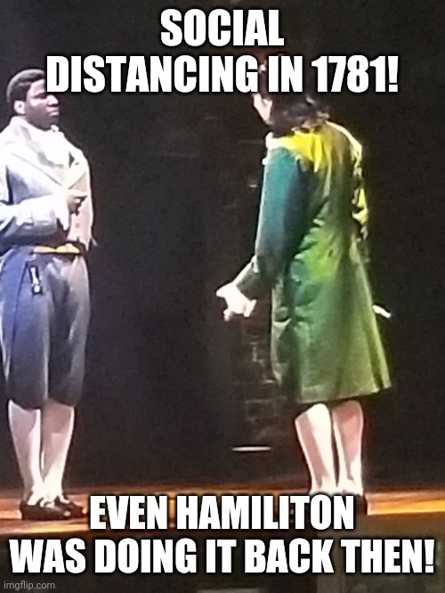 Social distancing in 1781! | SOCIAL DISTANCING IN 1781! EVEN HAMILITON WAS DOING IT BACK THEN! | image tagged in social distancing,cdc,covid-19 | made w/ Imgflip meme maker