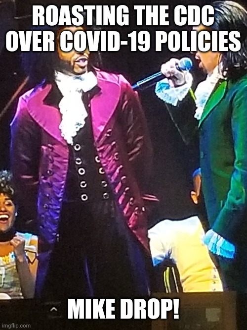 Roasting the CDC | ROASTING THE CDC OVER COVID-19 POLICIES; MIKE DROP! | image tagged in cdc,covid-19,social distancing,government | made w/ Imgflip meme maker