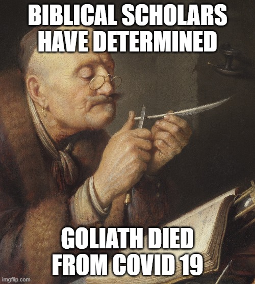 Covid strikes again | BIBLICAL SCHOLARS HAVE DETERMINED; GOLIATH DIED FROM COVID 19 | image tagged in covid-19 | made w/ Imgflip meme maker