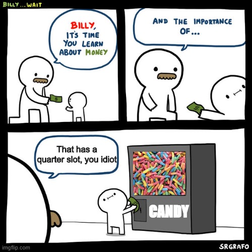 Billy... Wait | That has a quarter slot, you idiot; CANDY | image tagged in billy wait | made w/ Imgflip meme maker