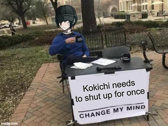 Shuichi Sucks | Kokichi needs to shut up for once | image tagged in memes,change my mind | made w/ Imgflip meme maker