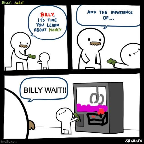 Billy... Wait | BILLY WAIT!! | image tagged in billy wait | made w/ Imgflip meme maker