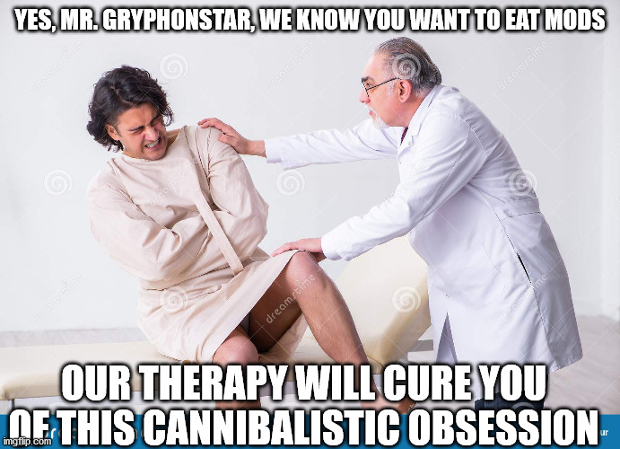 YES, MR. GRYPHONSTAR, WE KNOW YOU WANT TO EAT MODS OUR THERAPY WILL CURE YOU OF THIS CANNIBALISTIC OBSESSION | made w/ Imgflip meme maker