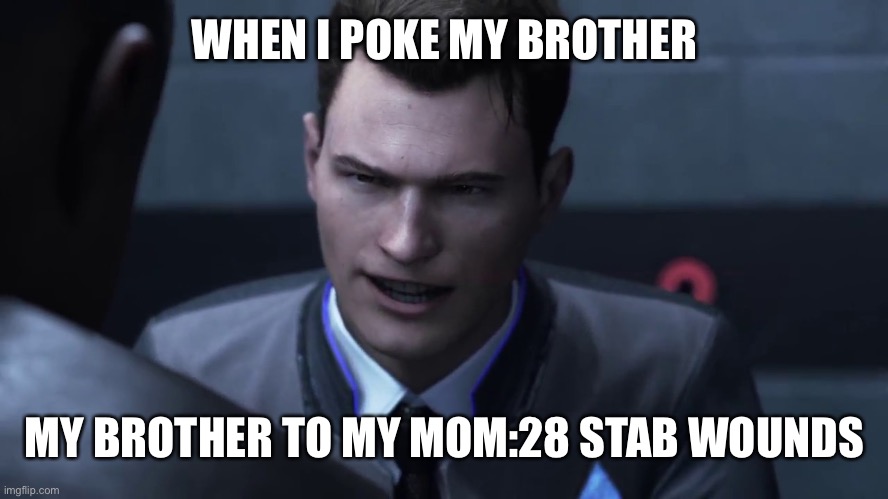 28 stab wounds | WHEN I POKE MY BROTHER; MY BROTHER TO MY MOM:28 STAB WOUNDS | image tagged in 28 stab wounds | made w/ Imgflip meme maker