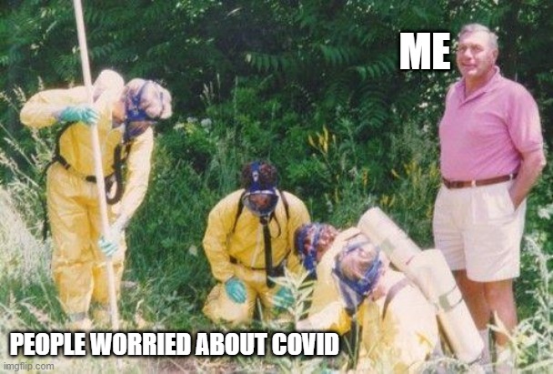 covid | ME; PEOPLE WORRIED ABOUT COVID | image tagged in covid,mask,funny | made w/ Imgflip meme maker