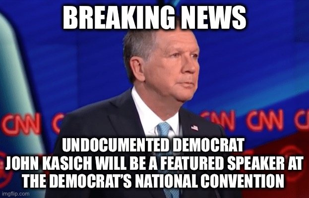 Mitt will be the next one to sign up | BREAKING NEWS; UNDOCUMENTED DEMOCRAT 
JOHN KASICH WILL BE A FEATURED SPEAKER AT
THE DEMOCRAT’S NATIONAL CONVENTION | image tagged in dnc,john kasich,mitt romney | made w/ Imgflip meme maker