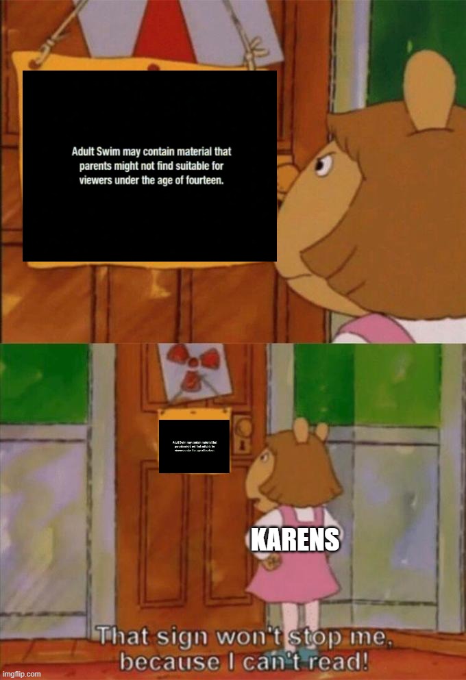 Says it right in the name | KARENS | image tagged in dw sign won't stop me because i can't read,karen,adult swim | made w/ Imgflip meme maker