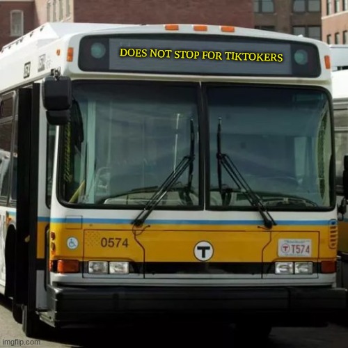 This bus won't stop for tiktokers! | DOES NOT STOP FOR TIKTOKERS | image tagged in bus with custom headsign,memes,tiktok,does not stop for tiktokers | made w/ Imgflip meme maker