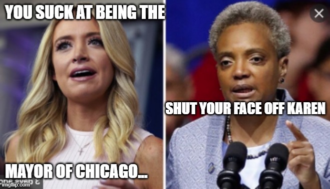 Lori Lightfoot vs Kayleigh McEnany | YOU SUCK AT BEING THE; SHUT YOUR FACE OFF KAREN; MAYOR OF CHICAGO... | image tagged in joe rogan | made w/ Imgflip meme maker