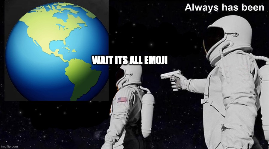 Always Has Been | WAIT ITS ALL EMOJI | image tagged in always has been | made w/ Imgflip meme maker