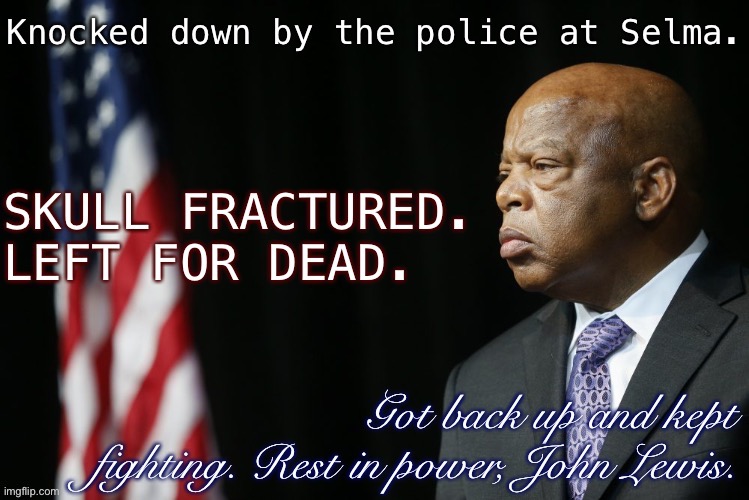 A man who never shied away from “good trouble, necessary trouble.” R.I.P. John Lewis. | image tagged in civil rights,legend,martin luther king jr,justice,racism,r i p | made w/ Imgflip meme maker