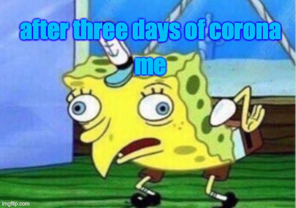I think iv gone crazy how bout you | after three days of corona; me | image tagged in memes,mocking spongebob | made w/ Imgflip meme maker