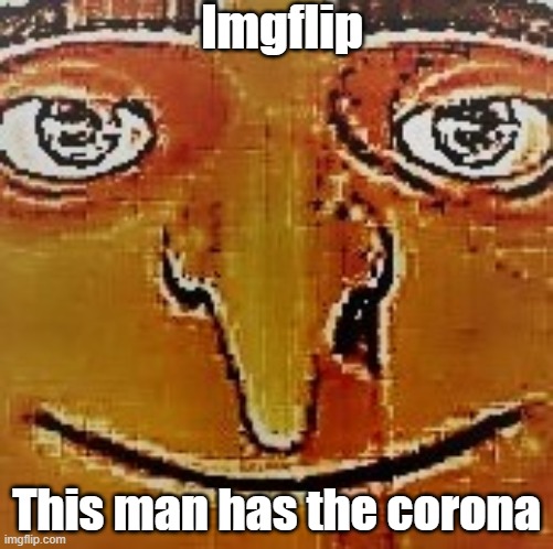 Imgflip this man has the corona his name is gru | Imgflip; This man has the corona | image tagged in lol so funny,too funny,funny meme | made w/ Imgflip meme maker