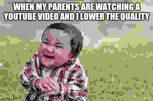 LowEReD QuAliTY | WHEN MY PARENTS ARE WATCHING A YOUTUBE VIDEO AND I LOWER THE QUALITY | image tagged in memes,evil toddler | made w/ Imgflip meme maker