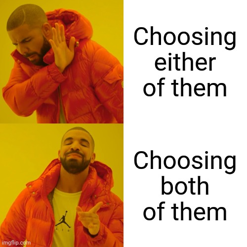 Drake Hotline Bling Meme | Choosing either of them Choosing both of them | image tagged in memes,drake hotline bling | made w/ Imgflip meme maker