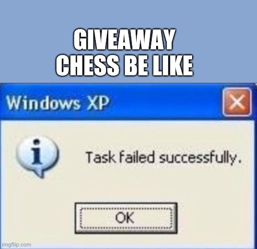 Task failed successfully | GIVEAWAY CHESS BE LIKE | image tagged in task failed successfully,chess,giveaway | made w/ Imgflip meme maker