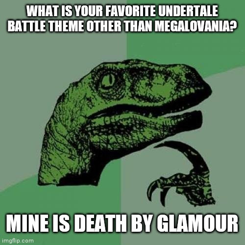 Philosoraptor Meme | WHAT IS YOUR FAVORITE UNDERTALE BATTLE THEME OTHER THAN MEGALOVANIA? MINE IS DEATH BY GLAMOUR | image tagged in memes,philosoraptor | made w/ Imgflip meme maker
