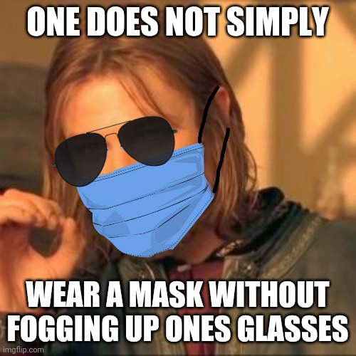 Foggy Glasses | ONE DOES NOT SIMPLY; WEAR A MASK WITHOUT FOGGING UP ONES GLASSES | image tagged in one does not simply,covid 19,coronavirus meme | made w/ Imgflip meme maker