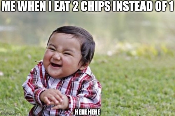 Evil Toddler Meme | ME WHEN I EAT 2 CHIPS INSTEAD OF 1; HEHEHEHE | image tagged in memes,evil toddler | made w/ Imgflip meme maker