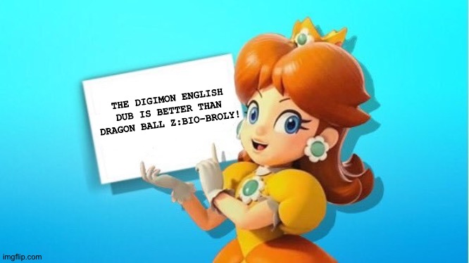 Daisy has the ultimate truth | THE DIGIMON ENGLISH DUB IS BETTER THAN DRAGON BALL Z:BIO-BROLY! | image tagged in daisy sign | made w/ Imgflip meme maker