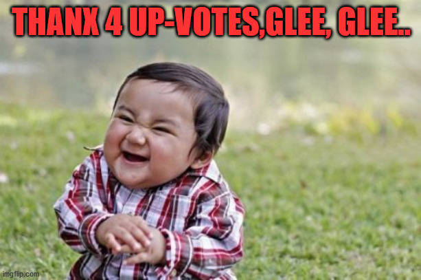 Evil Toddler Meme | THANX 4 UP-VOTES,GLEE, GLEE.. | image tagged in memes,evil toddler | made w/ Imgflip meme maker