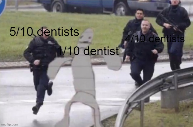 Cops Chase Stick Figure | 5/10 dentists; 4/10 dentists; 1/10 dentist | image tagged in cops chase stick figure | made w/ Imgflip meme maker