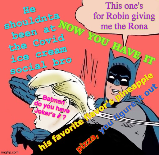 Wear A Mask | He shouldnta been at the Covid ice cream social bro; This one's for Robin giving  me the Rona; NOW  YOU  HAVE  IT; Batman do you have Joker's # ? you figure it out; his favorite flavor's pineapple; pizza, | image tagged in batman slaps trump,memes,coronavirus,pineapple pizza,batman slapping robin,robin | made w/ Imgflip meme maker