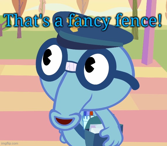 Mailman Sniffles (HTF) | That's a fancy fence! | image tagged in mailman sniffles htf | made w/ Imgflip meme maker