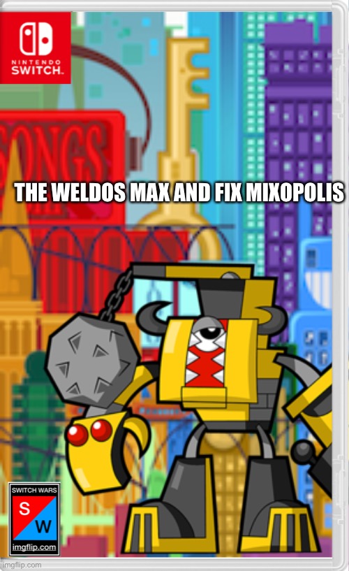 THE WELDOS MAX AND FIX MIXOPOLIS | image tagged in mixels,switch wars,memes | made w/ Imgflip meme maker