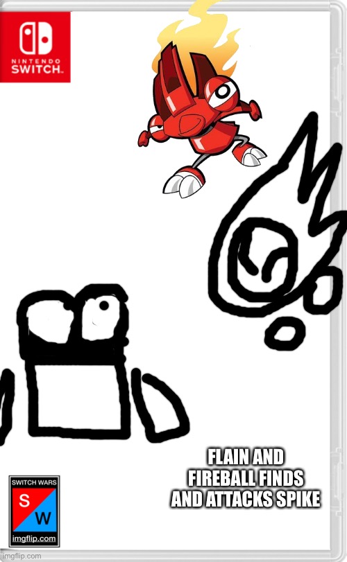 Sorry to CD if I drew storm wrongly and said the wrong name | FLAIN AND FIREBALL FINDS AND ATTACKS SPIKE | image tagged in switch wars template | made w/ Imgflip meme maker
