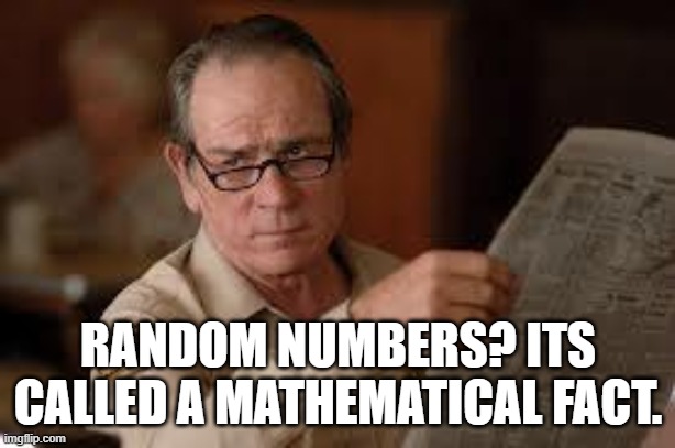 no country for old men tommy lee jones | RANDOM NUMBERS? ITS CALLED A MATHEMATICAL FACT. | image tagged in no country for old men tommy lee jones | made w/ Imgflip meme maker