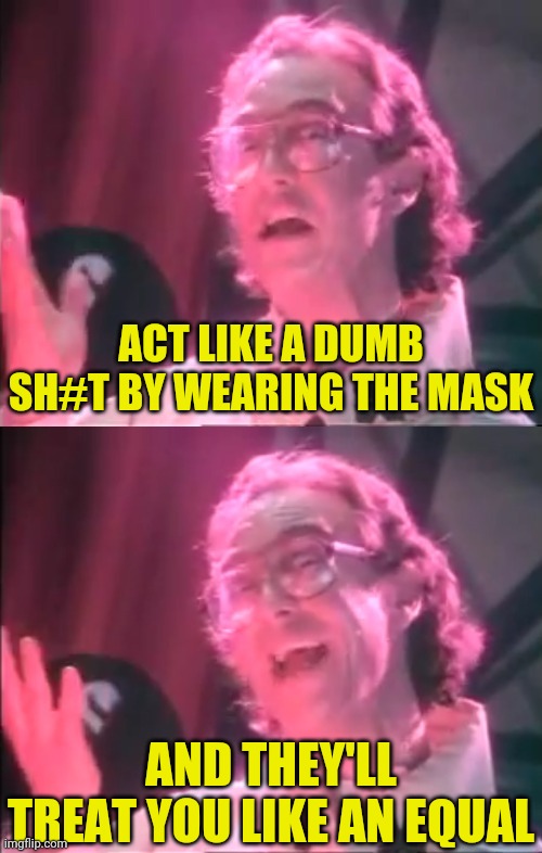 Reverend Ivan Stang | ACT LIKE A DUMB SH#T BY WEARING THE MASK AND THEY'LL TREAT YOU LIKE AN EQUAL | image tagged in reverend ivan stang | made w/ Imgflip meme maker