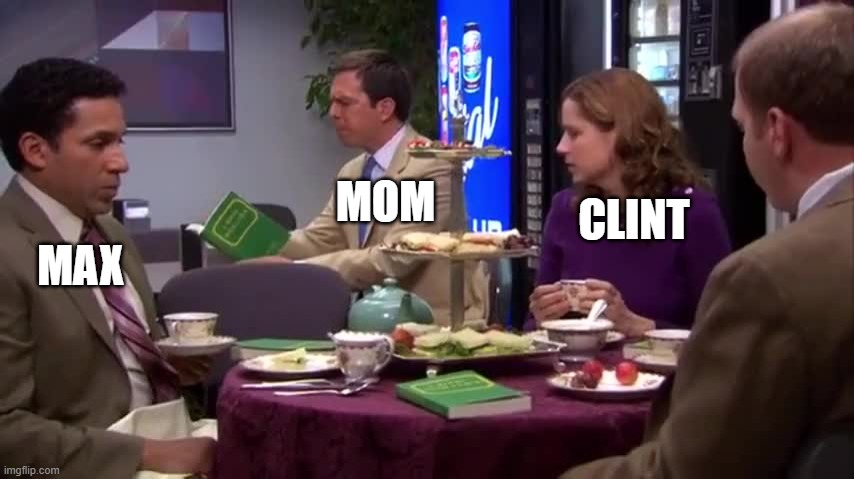 finer things club | MOM; MAX; CLINT | image tagged in office | made w/ Imgflip meme maker