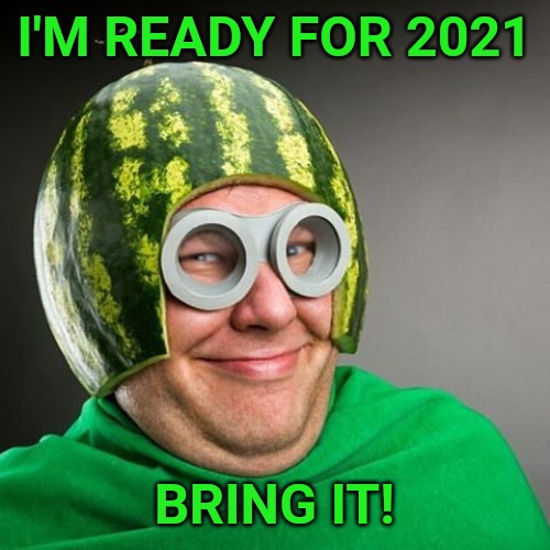  I'M READY FOR 2021; BRING IT! | image tagged in 2021,screw you | made w/ Imgflip meme maker