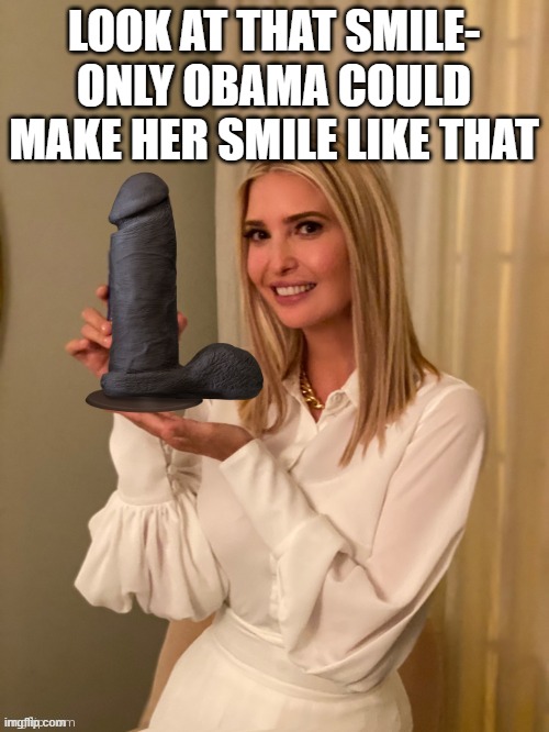 LOOK AT THAT SMILE- ONLY OBAMA COULD MAKE HER SMILE LIKE THAT | made w/ Imgflip meme maker